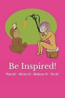 Be Inspired!: Plan It! - Write It! - Believe It! - Do It! 1797918907 Book Cover