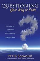 Questioning Your Way to Faith: Learning to Disagree Without Being Disagreeable 1770699643 Book Cover