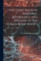 The Third Book of Anatomy, Physiology and Hygiene of the Human Body, Book 3 102248091X Book Cover