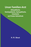 Unser Familien-Arzt; All�opathische, Hom�opathische, Hydropathische, Eclectische und Kr�uter-Heilmethode 9356903255 Book Cover