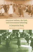 American Indians, the Irish, and Government Schooling: A Comparative Study (Indigenous Education) 0803224850 Book Cover