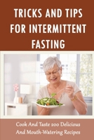 Tricks And Tips For Intermittent Fasting: Cook And Taste 200 Delicious And Mouth-Watering Recipes B09TF1JBG5 Book Cover