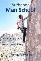 Authentic Man School : A Practical Guide for Next-Level Living 1733931104 Book Cover