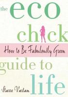 The Eco Chick Guide to Life: How to Be Fabulously Green 0312378947 Book Cover