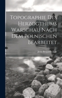 Topographie Des Herzogthums Warschau Nach Dem Polnischen Bearbeitet 1022428489 Book Cover