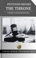 Petitions Before the Throne: A Guide to Heavenly Advocacy (Foundational Principles of the Courts of Heaven) B0DRZQF8MJ Book Cover
