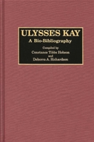 Ulysses Kay: A Bio-Bibliography (Bio-Bibliographies in Music) 0313255466 Book Cover