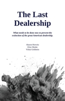 The Last Dealership: What needs to be done now to prevent the extinction of the great American dealership. B0CZQ2VJGW Book Cover