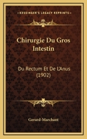 Chirurgie Du Gros Intestin: Du Rectum Et De L'Anus (1902) 1168133181 Book Cover
