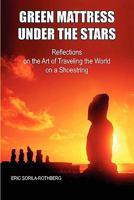 Green Mattress Under the Stars:Reflections on the Art of Traveling the World on a Shoestring 145006003X Book Cover