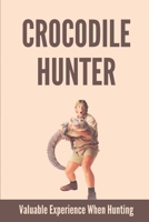 Crocodile Hunter: Valuable Experience When Hunting: Interesting Journey Of Crocodile Men B096LPVBYP Book Cover