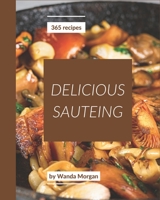 365 Delicious Sauteing Recipes: Not Just a Sauteing Cookbook! B08QS68TVH Book Cover