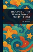 The Giant of the North: Pokings Round the Pole 1023157020 Book Cover