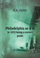 Philadelphia as it is in 1852: being a correct guide to all the public buildings; literary, scientific, and benevolent institutions; and places of ... and wholesale and retail stores in Ph 1179755154 Book Cover