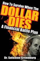 How To Survive WHEN THE DOLLAR DIES - A Financial Battle Plan 1541207572 Book Cover