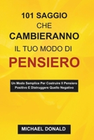 101 SAGGIO CHE CAMBIERANNO IL TUO MODO DI PENSIERO: Un Modo Semplice Per Costruire Il Pensiero Positivo E Distruggere Quello Negativo (Italian Edition) B0DS23W8H4 Book Cover