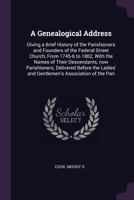 A Genealogical Address: Giving a Brief History of the Parishioners and Founders of the Federal Street Church, from 1745-6 to 1862, with the Names of Their Descendants, Now Parishioners, Delivered Befo 1342151887 Book Cover