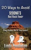 20 Ways to Avoid Sedona's Red Rock Fever: Stay Home, But if You Insist! 1517025001 Book Cover