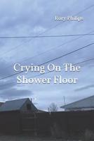 Crying On The Shower Floor 1790999723 Book Cover