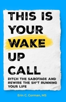 This Is Your Wake Up Call: Ditch the Sabotage and Rewire the Sh*t Running Your Life B0FV3K661F Book Cover