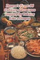 Dragon's Feast: 96 Culinary Adventures Inspired by Yakuza: Like a Dragon B0CQH5X96F Book Cover