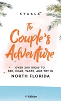 The Couple's Adventure - Over 200 Ideas to See, Hear, Taste, and Try in North Florida: Make Memories That Will Last a Lifetime in the North of the Sunshine State 9916962545 Book Cover