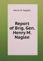 Report of Henry M. Naglee, Brigadier General, of the Part Taken by His Brigade in the Seven Days, from June 26 to July 2, 1862, Army of the Potomac (1863 1347542280 Book Cover