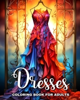 Dresses Coloring Book for Adults: Fashion Coloring Pages for Teen Girls and Adult Women with Fascinating Dresses B0CSDVP7HG Book Cover