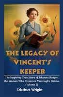 The Legacy of Vincent’s Keeper: The Inspiring True Story of Johanna Bonger, the Woman Who Preserved Van Gogh’s Genius (Volume 2) (The life and The light) B0GQTH7WVC Book Cover