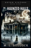The Haunted Halls of Rosegate Manor (Seven Sisters Series) B0CVNFV33X Book Cover