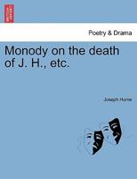 Monody on the death of J. H., etc. 1241167192 Book Cover