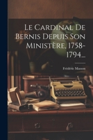 Le Cardinal de Bernis Depuis Son Ministere 1758-1794 1022642545 Book Cover