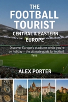 The Football Tourist - Central and Eastern Europe B0GHBTX8G3 Book Cover