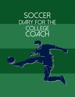 Soccer Diary For the College Coach: Organizer and Planner for Coaches And Players Featuring Calendar, Roster, and Blank Field Pages 1702057992 Book Cover