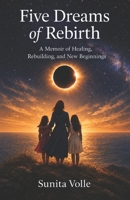 Five Dreams of Rebirth: A Memoir of Healing, Rebuilding and New Beginnings B0GYQ9S2YW Book Cover