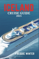 ICELAND CRUISE GUIDE 2025: Exploring Iceland's Majestic Landscapes, Natural Wonders, and Hidden Gems in the North B0F4X7T6VZ Book Cover