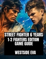 Street Fighter 6 Years 1-2 Fighters Edition GAME guide: Master Every Fighter, Unlock Hidden Combos, And Dominate Online Tournaments Battles B0FCXRWY4Z Book Cover