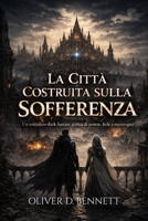 "LA CITTÀ COSTRUITA SULLA SOFFERENZA". Un romanzo dark fantasy gotico di potere, Il regno della fede corrotta e della menzogna che sostiene il mondo. (Italian Edition) B0GH6XZM6V Book Cover
