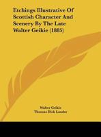 Etchings Illustrative Of Scottish Character And Scenery By The Late Walter Geikie 1164638130 Book Cover