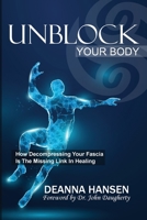 Unblock Your Body : How Decompressing Your Fascia Is the Missing Link in Healing 1951694104 Book Cover