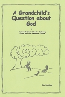 A Grandchild's Question about God & A Grandfather's Words: Following Jesus and Our Awesome Future B085R74V47 Book Cover