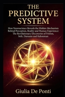 THE PREDICTIVE SYSTEM: How Neuroscience Reveals the Hidden Mechanism Behind Perception, Reality and Human Experience. The Revolutionary Discoveries of ... Immortal Questions) (Italian Edition) B0H9MFMMLF Book Cover