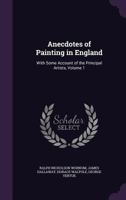 Anecdotes of Painting in England: With Some Account of the Principal Artists, Volume 1 1357351453 Book Cover