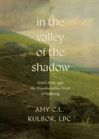 In the Valley of the Shadow: Grief, Faith, and the Transformative Work of Suffering 0736992472 Book Cover