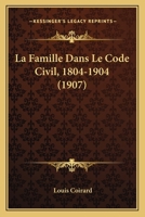 La Famille Dans Le Code Civil, 1804-1904 (1907) 1142311414 Book Cover