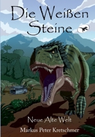 Die Weißen Steine - Neue Alte Welt: Zeitreise in die Welt der Dinosaurier (Die Weißen Steine - Zeitreise in die Welt der Dinosaurier) (German Edition) 3964031496 Book Cover