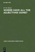 Where Have All the Adjectives Gone?: And Other Essays in Semantics and Syntax (Janua Linguarum. Series Maior, 107) 902793309X Book Cover