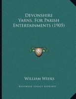 Devonshire Yarns, For Parish Entertainments 1169461611 Book Cover