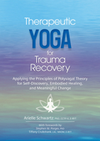 Therapeutic Yoga for Trauma Recovery: Applying the Principles of Polyvagal Theory for Self-Discovery, Embodied Healing, and Meaningful Change 1683735056 Book Cover