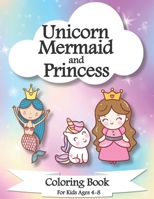 Unicorn, Mermaid and Princess Coloring Book For Kids Ages 4-8 B08W7SNPY8 Book Cover